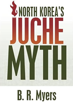 North Korea´s Juche Myth, Brian Myers
